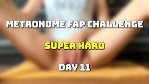 METRONOME FAP CHALLENGE. CUM COUNTDOWN – DAY 11